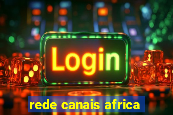 rede canais africa